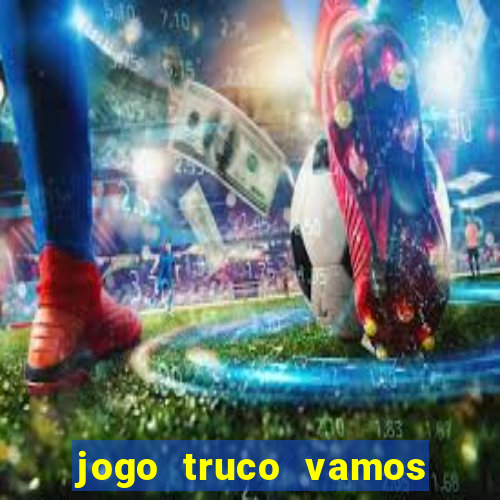 jogo truco vamos paga mesmo